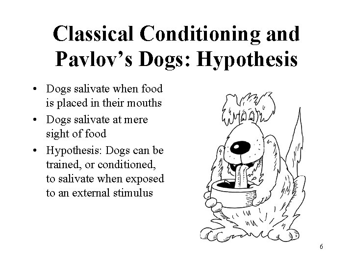 Classical Conditioning and Pavlov’s Dogs: Hypothesis • Dogs salivate when food is placed in