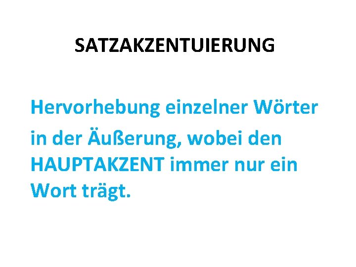 SATZAKZENTUIERUNG Hervorhebung einzelner Wörter in der Äußerung, wobei den HAUPTAKZENT immer nur ein Wort