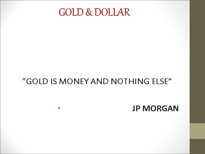 GOLD & DOLLAR “GOLD IS MONEY AND NOTHING ELSE” • JP MORGAN 