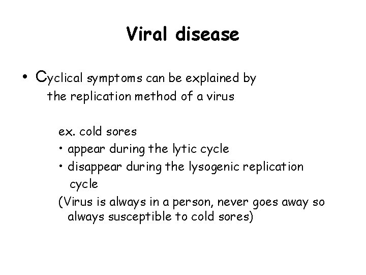 Viral disease • Cyclical symptoms can be explained by the replication method of a