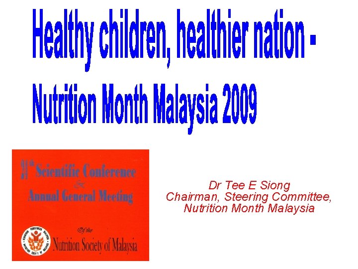 Dr Tee E Siong Chairman, Steering Committee, Nutrition Month Malaysia 1 