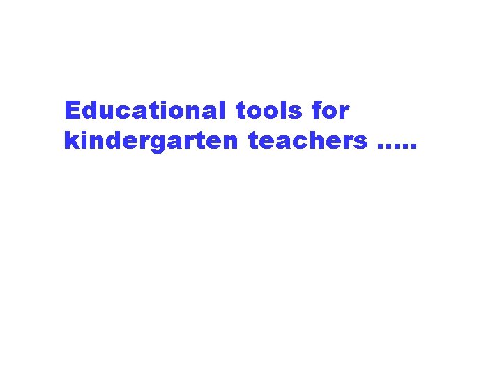 Educational tools for kindergarten teachers …. . 37 