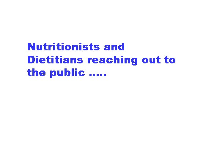 Nutritionists and Dietitians reaching out to the public …. . 43 