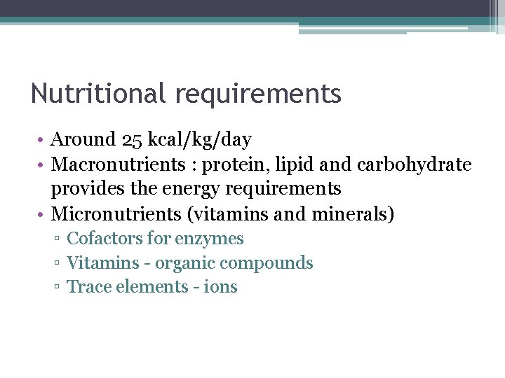 Nutritional requirements • Around 25 kcal/kg/day • Macronutrients : protein, lipid and carbohydrate provides