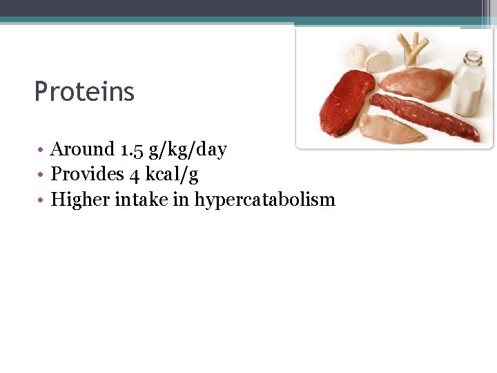 Proteins • Around 1. 5 g/kg/day • Provides 4 kcal/g • Higher intake in