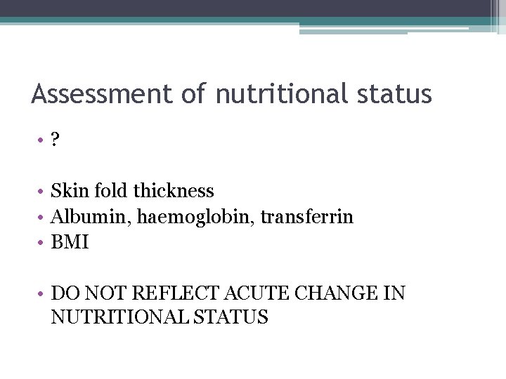 Assessment of nutritional status • ? • Skin fold thickness • Albumin, haemoglobin, transferrin