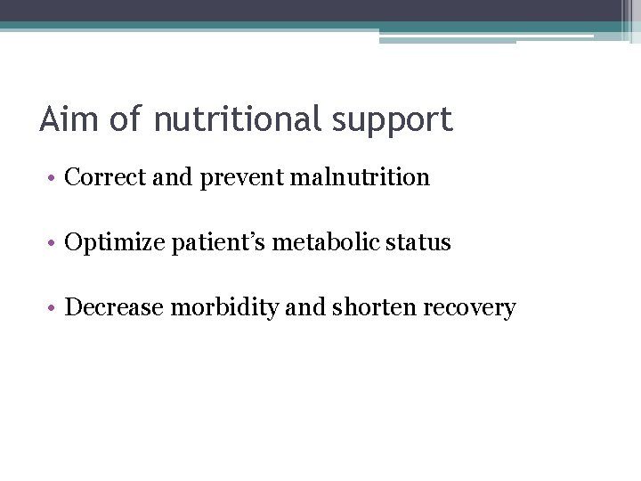 Aim of nutritional support • Correct and prevent malnutrition • Optimize patient’s metabolic status