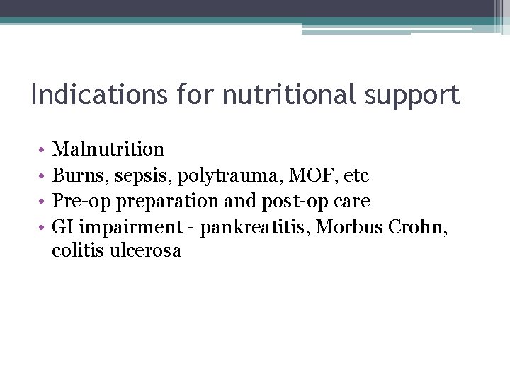 Indications for nutritional support • • Malnutrition Burns, sepsis, polytrauma, MOF, etc Pre-op preparation