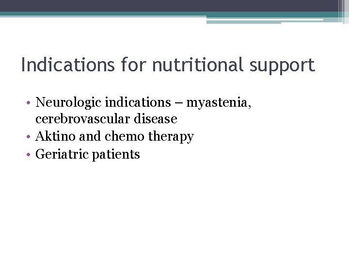 Indications for nutritional support • Neurologic indications – myastenia, cerebrovascular disease • Aktino and