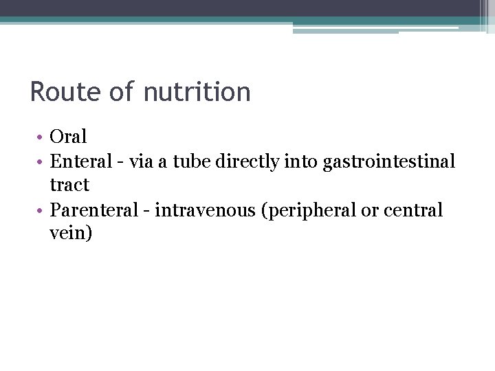 Route of nutrition • Oral • Enteral - via a tube directly into gastrointestinal