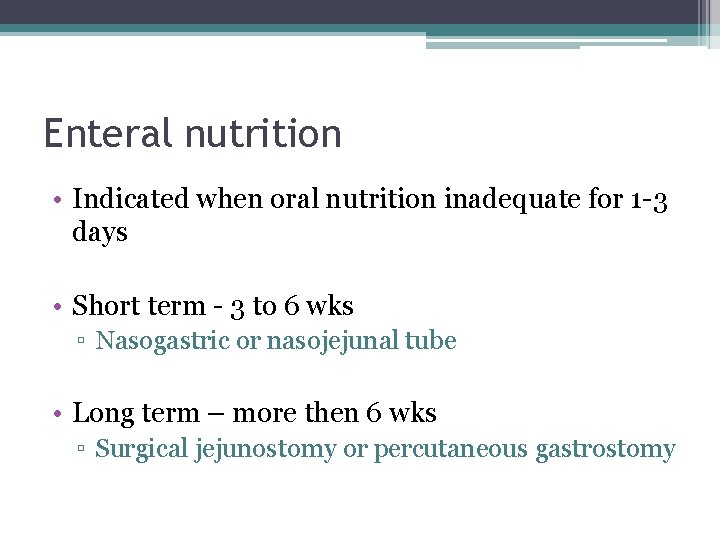 Enteral nutrition • Indicated when oral nutrition inadequate for 1 -3 days • Short