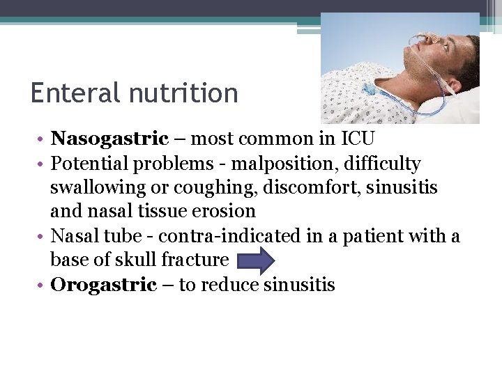 Enteral nutrition • Nasogastric – most common in ICU • Potential problems - malposition,