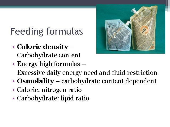Feeding formulas • Caloric density – Carbohydrate content • Energy high formulas – Excessive