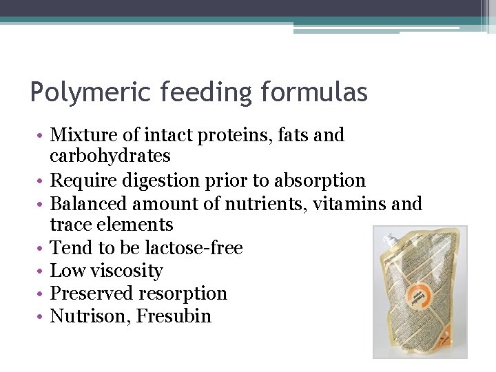 Polymeric feeding formulas • Mixture of intact proteins, fats and carbohydrates • Require digestion