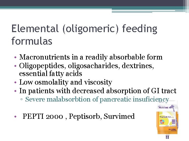 Elemental (oligomeric) feeding formulas • Macronutrients in a readily absorbable form • Oligopeptides, oligosacharides,