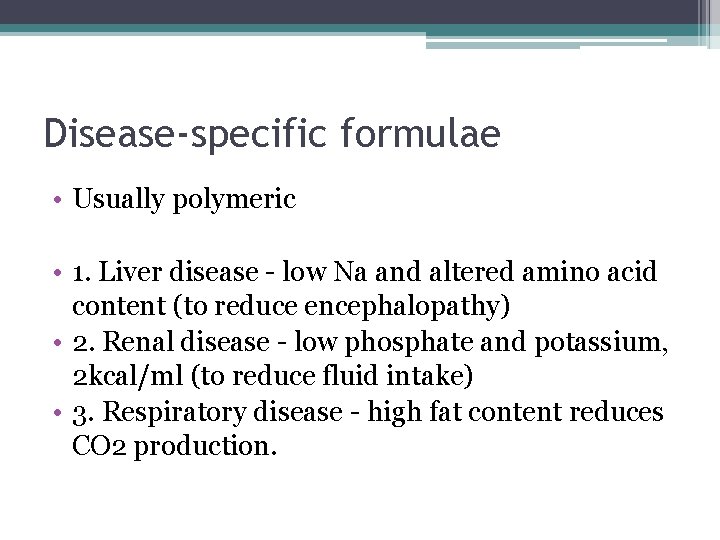 Disease-specific formulae • Usually polymeric • 1. Liver disease - low Na and altered