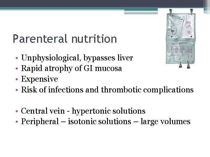 Parenteral nutrition • • Unphysiological, bypasses liver Rapid atrophy of GI mucosa Expensive Risk