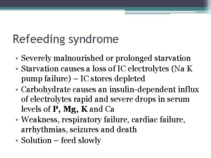 Refeeding syndrome • Severely malnourished or prolonged starvation • Starvation causes a loss of
