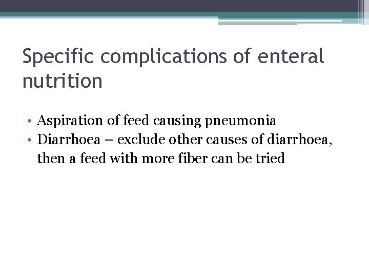 Specific complications of enteral nutrition • Aspiration of feed causing pneumonia • Diarrhoea –