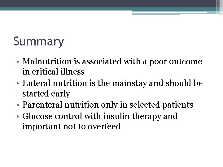 Summary • Malnutrition is associated with a poor outcome in critical illness • Enteral