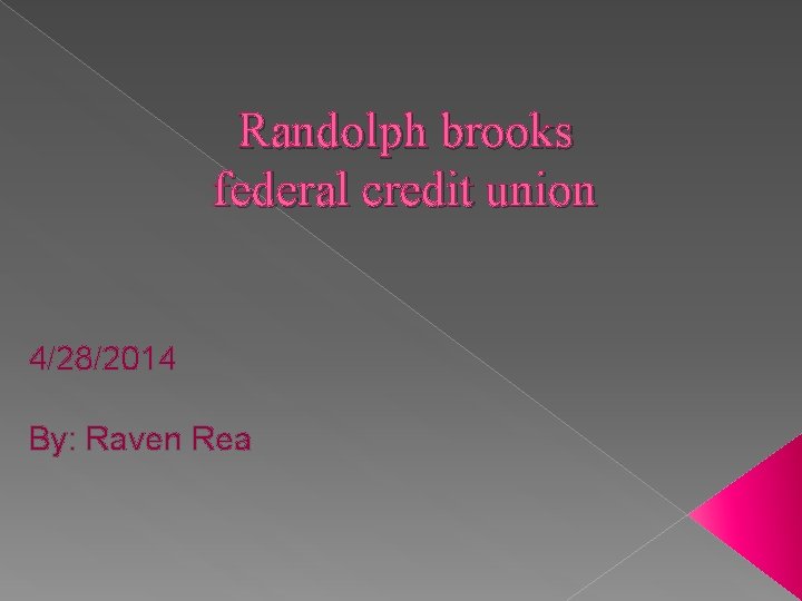 Randolph brooks federal credit union 4/28/2014 By: Raven Rea 