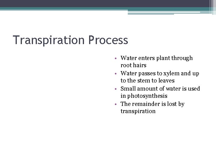 Transpiration Process • Water enters plant through root hairs • Water passes to xylem