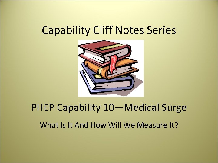 Capability Cliff Notes Series PHEP Capability 10—Medical Surge What Is It And How Will