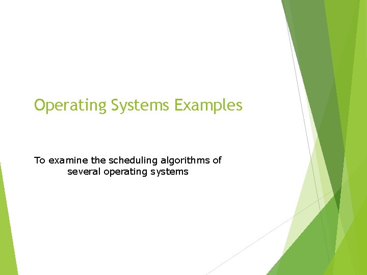 Operating Systems Examples To examine the scheduling algorithms of several operating systems 