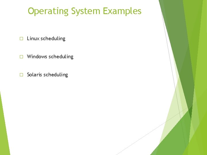 Operating System Examples � Linux scheduling � Windows scheduling � Solaris scheduling 