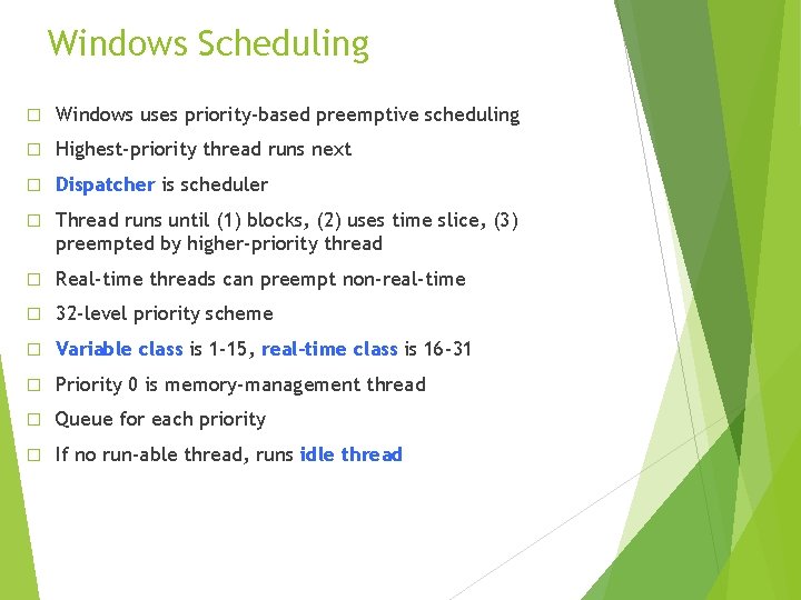 Windows Scheduling � Windows uses priority-based preemptive scheduling � Highest-priority thread runs next �