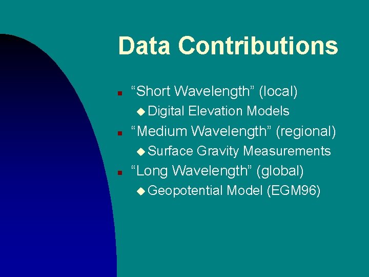 Data Contributions n “Short Wavelength” (local) u Digital n Elevation Models “Medium Wavelength” (regional) Data Contributions n “Short Wavelength” (local) u Digital n Elevation Models “Medium Wavelength” (regional)