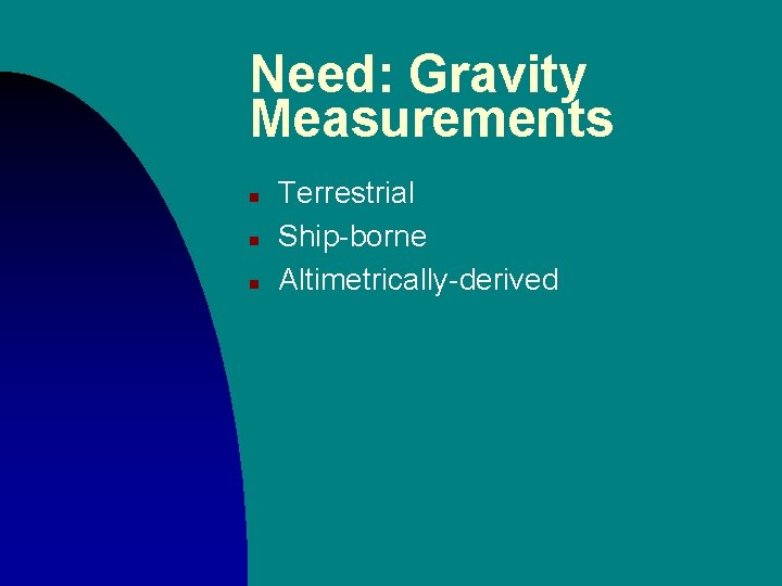 Need: Gravity Measurements n n n Terrestrial Ship-borne Altimetrically-derived Need: Gravity Measurements n n n Terrestrial Ship-borne Altimetrically-derived