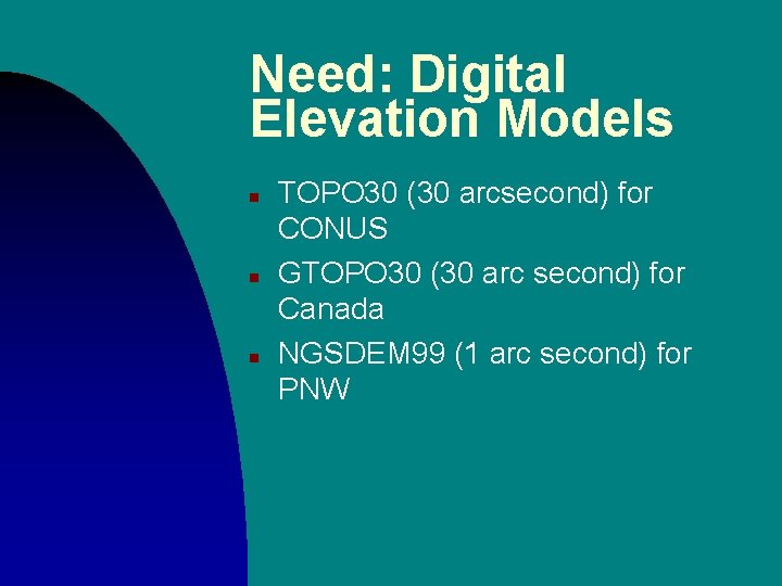 Need: Digital Elevation Models n n n TOPO 30 (30 arcsecond) for CONUS GTOPO Need: Digital Elevation Models n n n TOPO 30 (30 arcsecond) for CONUS GTOPO