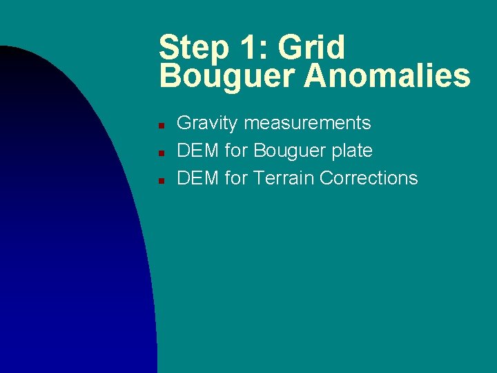 Step 1: Grid Bouguer Anomalies n n n Gravity measurements DEM for Bouguer plate Step 1: Grid Bouguer Anomalies n n n Gravity measurements DEM for Bouguer plate