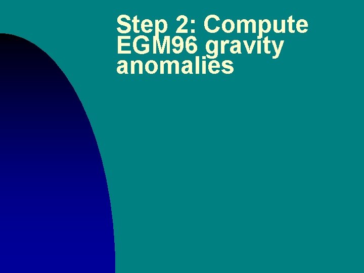 Step 2: Compute EGM 96 gravity anomalies Step 2: Compute EGM 96 gravity anomalies