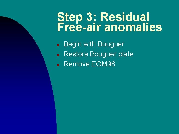 Step 3: Residual Free-air anomalies n n n Begin with Bouguer Restore Bouguer plate Step 3: Residual Free-air anomalies n n n Begin with Bouguer Restore Bouguer plate
