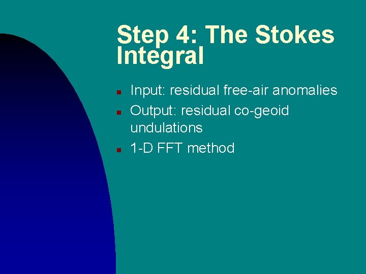 Step 4: The Stokes Integral n n n Input: residual free-air anomalies Output: residual Step 4: The Stokes Integral n n n Input: residual free-air anomalies Output: residual