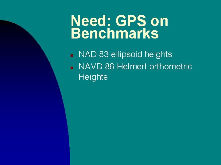 Need: GPS on Benchmarks n n NAD 83 ellipsoid heights NAVD 88 Helmert orthometric Need: GPS on Benchmarks n n NAD 83 ellipsoid heights NAVD 88 Helmert orthometric