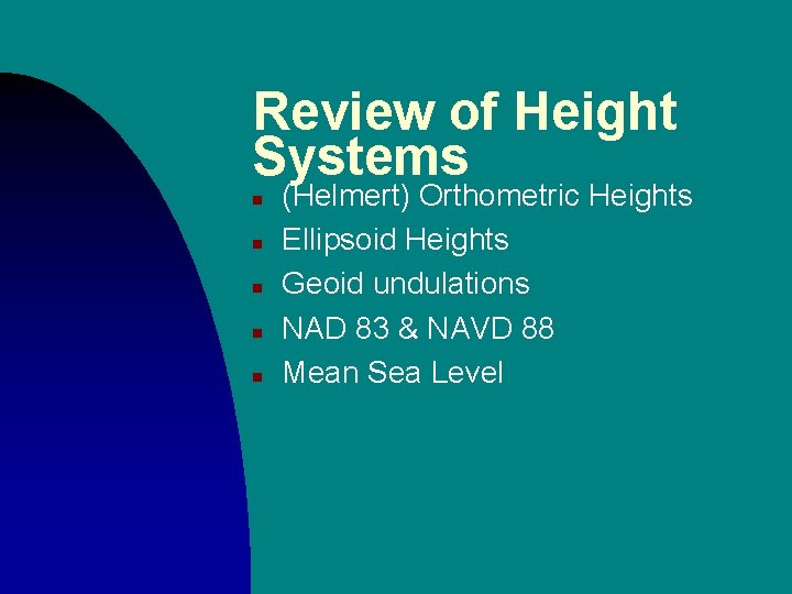 Review of Height Systems n n n (Helmert) Orthometric Heights Ellipsoid Heights Geoid undulations Review of Height Systems n n n (Helmert) Orthometric Heights Ellipsoid Heights Geoid undulations