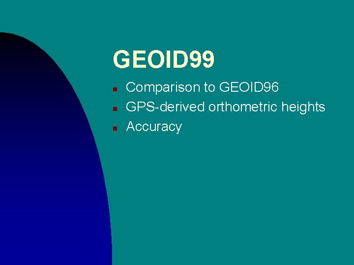 GEOID 99 n n n Comparison to GEOID 96 GPS-derived orthometric heights Accuracy GEOID 99 n n n Comparison to GEOID 96 GPS-derived orthometric heights Accuracy