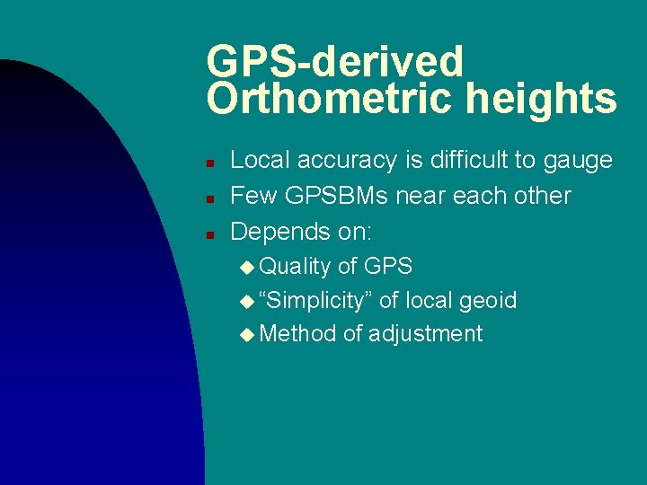 GPS-derived Orthometric heights n n n Local accuracy is difficult to gauge Few GPSBMs GPS-derived Orthometric heights n n n Local accuracy is difficult to gauge Few GPSBMs