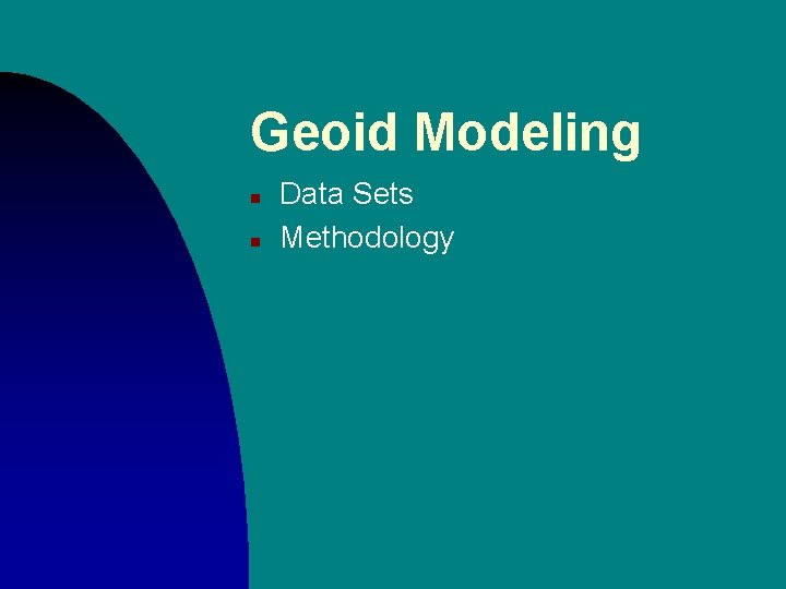 Geoid Modeling n n Data Sets Methodology Geoid Modeling n n Data Sets Methodology