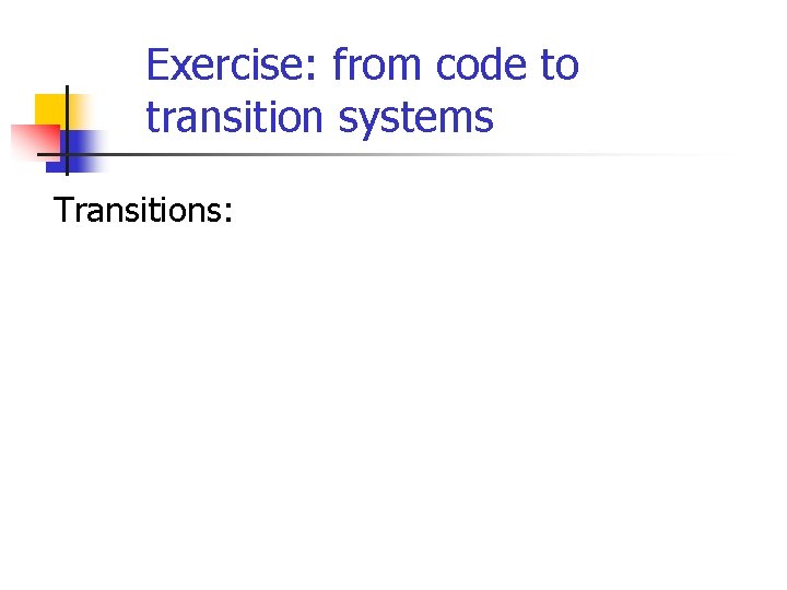 Exercise: from code to transition systems Transitions: 