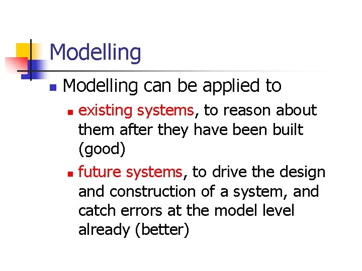 Modelling n Modelling can be applied to existing systems, to reason about them after