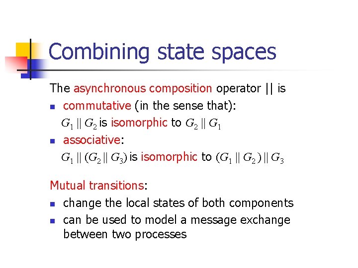 Combining state spaces The asynchronous composition operator || is n commutative (in the sense