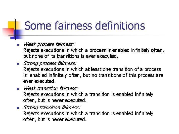 Some fairness definitions n Weak process fairness: Rejects executions in which a process is