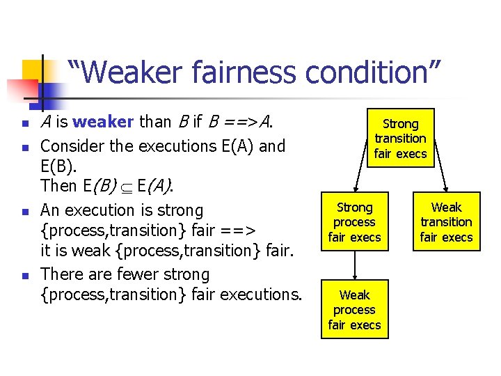 “Weaker fairness condition” n n A is weaker than B if B ==>A. Consider