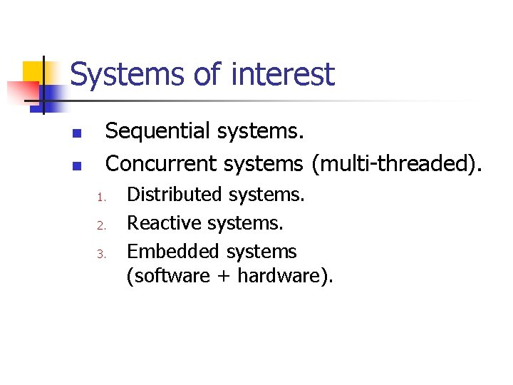 Systems of interest n n Sequential systems. Concurrent systems (multi-threaded). 1. 2. 3. Distributed