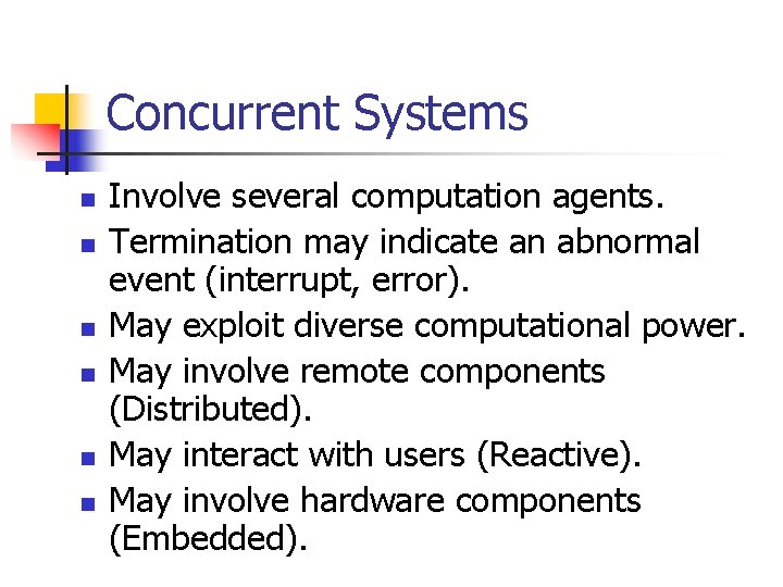 Concurrent Systems n n n Involve several computation agents. Termination may indicate an abnormal