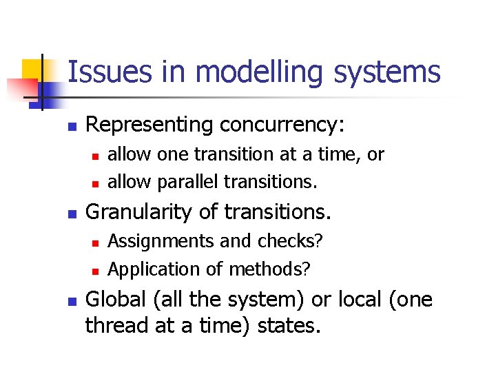 Issues in modelling systems n Representing concurrency: n n n Granularity of transitions. n